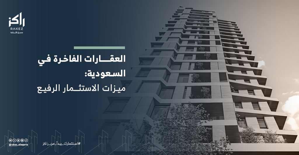 العقار الفاخر في السعودية حينما تلتقي الرفاهية بذكاء الاستثمار